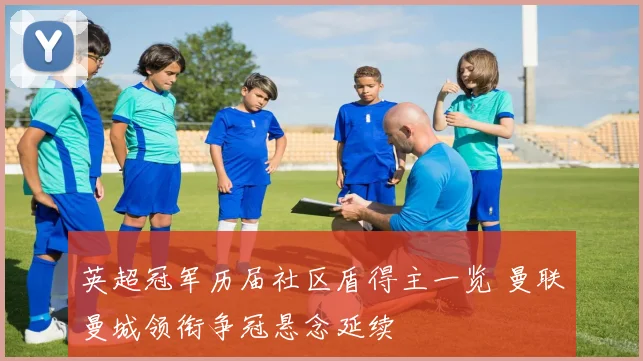 英超冠军历届社区盾得主一览 曼联曼城领衔争冠悬念延续