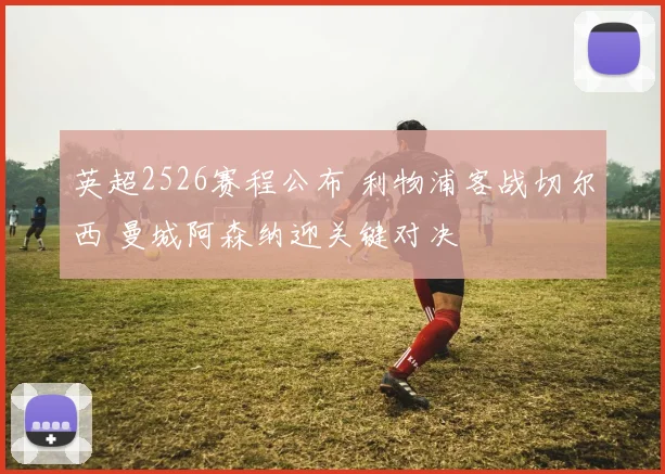 英超2526赛程公布 利物浦客战切尔西 曼城阿森纳迎关键对决