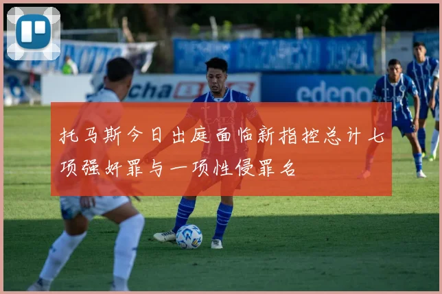 托马斯今日出庭面临新指控总计七项强奸罪与一项性侵罪名