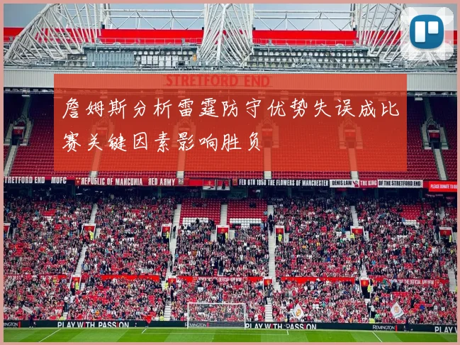 詹姆斯分析雷霆防守优势失误成比赛关键因素影响胜负
